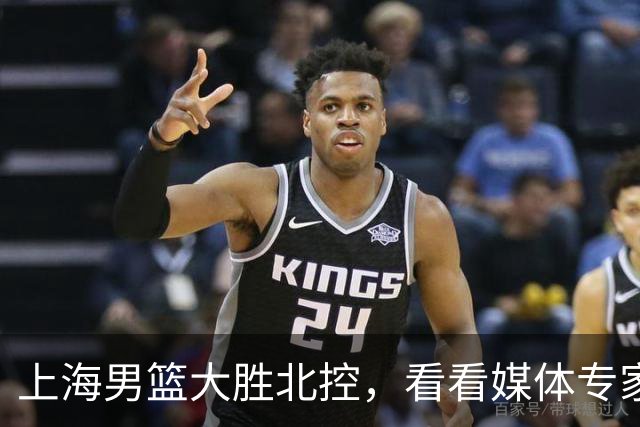 上海男篮大胜北控，看看媒体专家怎么说！张镇麟这水平要进国家队