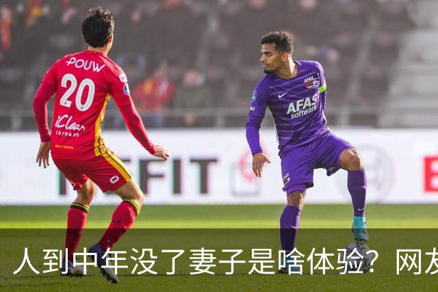 人到中年没了妻子是啥体验？网友：这是人生天花板级别的痛啊