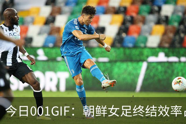 今日001GIF：朝鲜女足终结效率占优，中国女足或将小分差落败