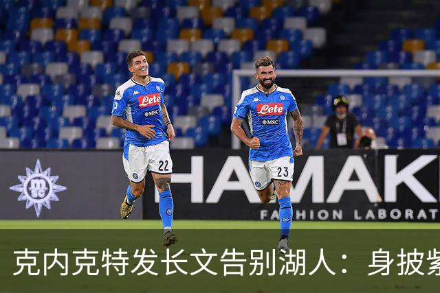 克内克特发长文告别湖人：身披紫金战袍是荣幸！这不是故事的终点
