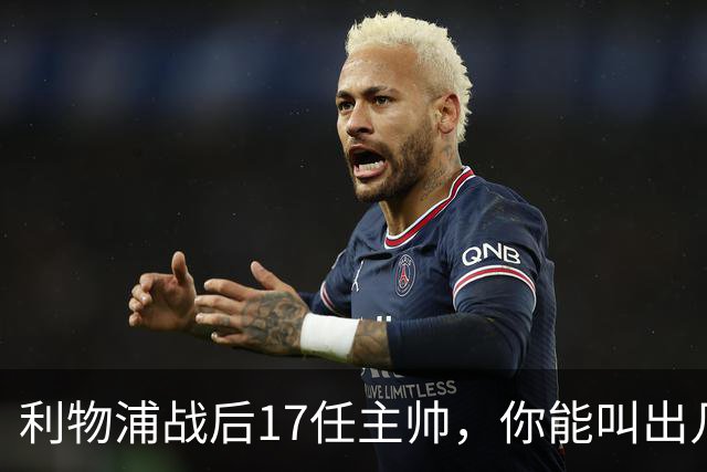 利物浦战后17任主帅，你能叫出几个？