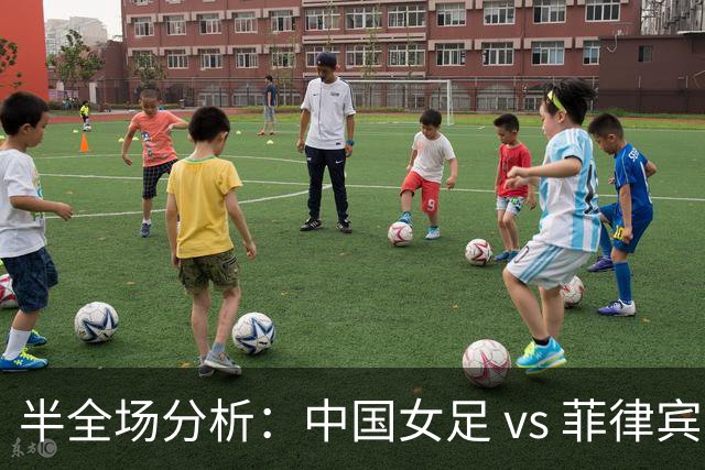 半全场分析：中国女足 vs 菲律宾女足，半场领先无悬念，全场打穿！