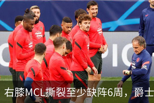右膝MCL撕裂至少缺阵6周，爵士内线核心倒下