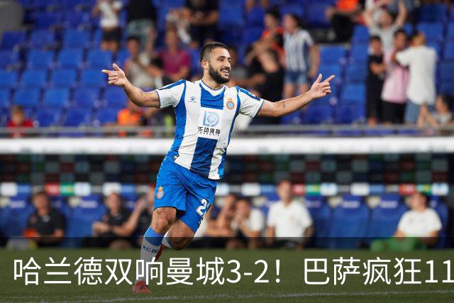 哈兰德双响曼城3-2！巴萨疯狂11连胜！迪亚斯戴帽