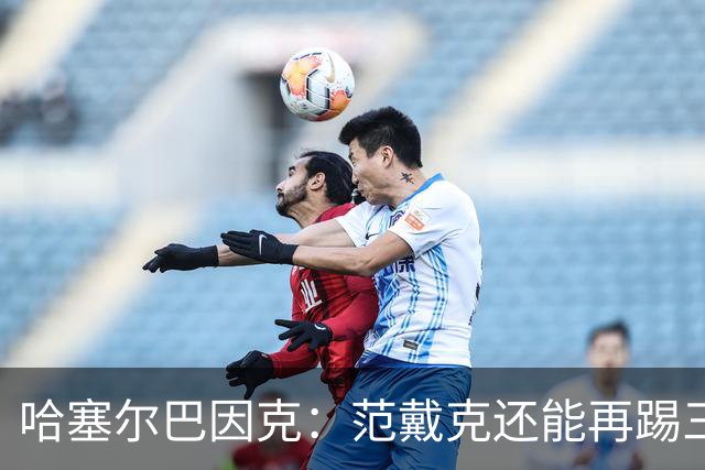 哈塞尔巴因克：范戴克还能再踢三年，想去哪都行
