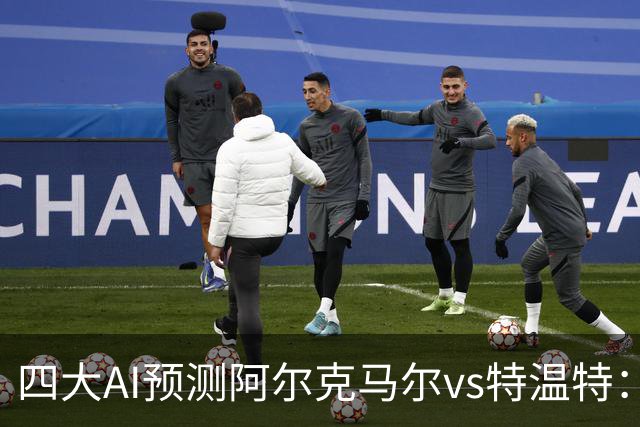 四大AI预测阿尔克马尔vs特温特：两家看好主胜，两家倾向平局