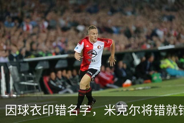 因球衣印错名字，米克尔将错就错用了这个名字