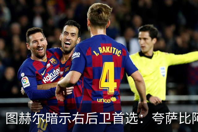 图赫尔暗示右后卫首选：夸萨比阿诺德更合战术