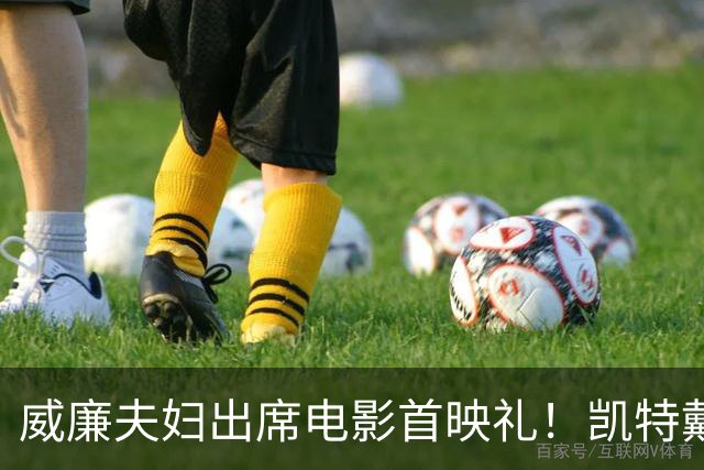 威廉夫妇出席电影首映礼！凯特戴卡米拉同款心形吊坠项链，引热议