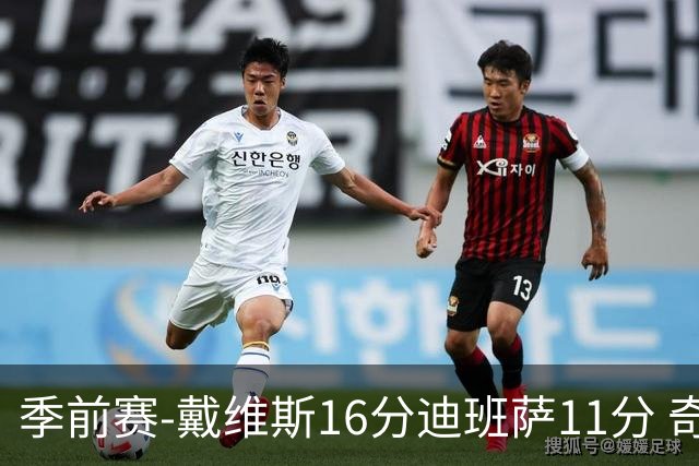 季前赛-戴维斯16分迪班萨11分 奇才险胜尼克斯