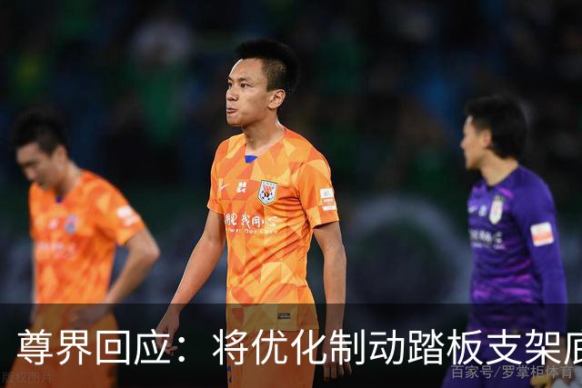 尊界回应：将优化制动踏板支架底座，已交付车辆可免费升级