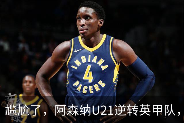 尴尬了，阿森纳U21逆转英甲队，一线队却被英乙队淘汰