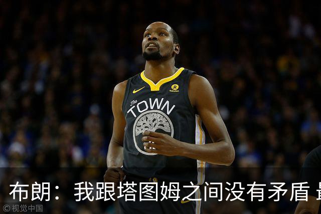 布朗：我跟塔图姆之间没有矛盾 最多只是羊排配肉汁