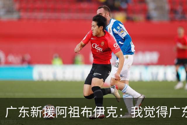 广东新援阿祖布伊克：我觉得广东队就像湖人队