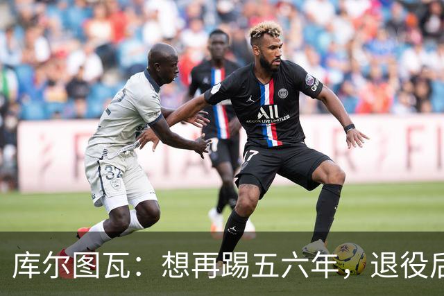 库尔图瓦：想再踢五六年，退役后或任皇马青训帮助青年门将