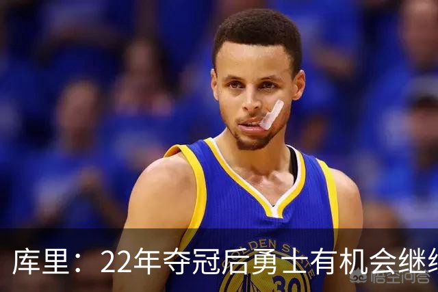库里：22年夺冠后勇士有机会继续补强 有些运作成功有些失败