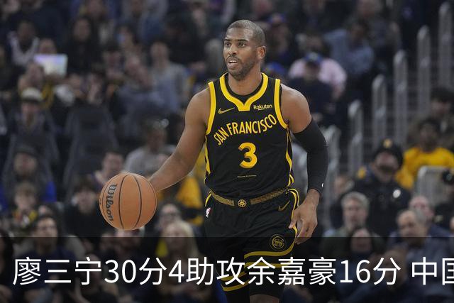 廖三宁30分4助攻余嘉豪16分 中国男篮87比78击败沙特男篮