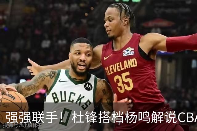 强强联手！杜锋搭档杨鸣解说CBA新赛季揭幕战，两人加起来15冠