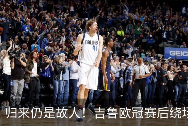 归来仍是故人！吉鲁欧冠赛后绕场一周告别枪迷