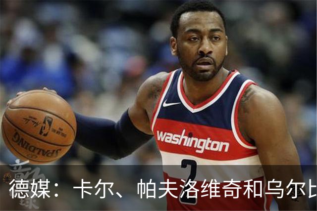 德媒：卡尔、帕夫洛维奇和乌尔比希今日训练，为国际比赛做准备