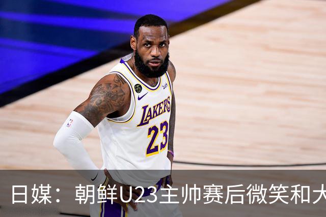日媒：朝鲜U23主帅赛后微笑和大岩刚握手，但采访时拒绝日媒提问