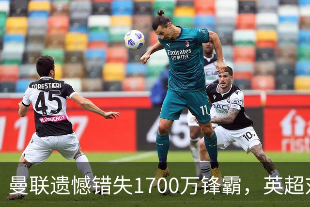 曼联遗憾错失1700万锋霸，英超对曼城刚戴帽！滕哈格错误选择害人