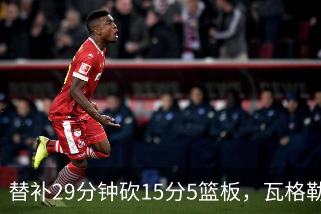 替补29分钟砍15分5篮板，瓦格勒坦言节奏慢了很多