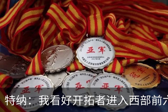 特纳：我看好开拓者进入西部前六 利拉德回归会带来不一样的能量