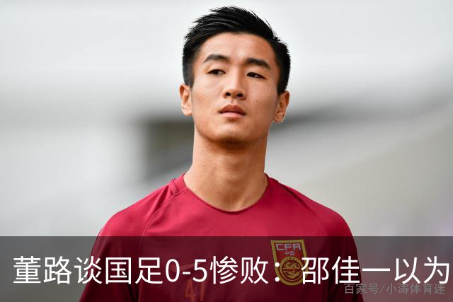 董路谈国足0-5惨败：邵佳一以为能点石成金？要是球员是石灰呢？