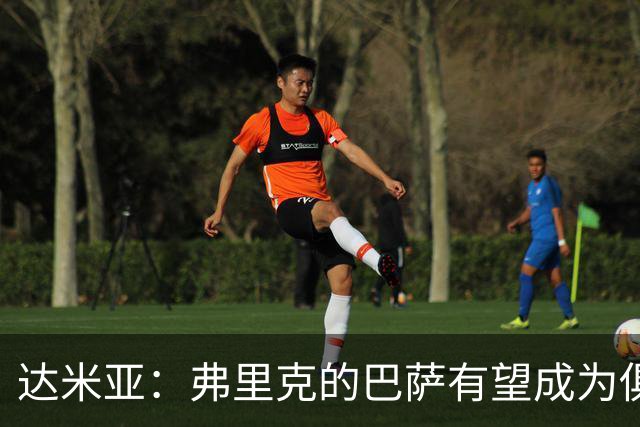 达米亚：弗里克的巴萨有望成为俱乐部历史上的标杆球队