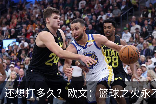 还想打多久？欧文：篮球之火永不熄 如今NBA已非我小时候爱的模样