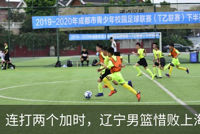 连打两个加时，辽宁男篮惜败上海，拉塞尔18+9降维打击，段睿骐17分敢打敢拼
