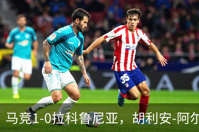 马竞1-0拉科鲁尼亚，胡利安-阿尔瓦雷斯连场破门