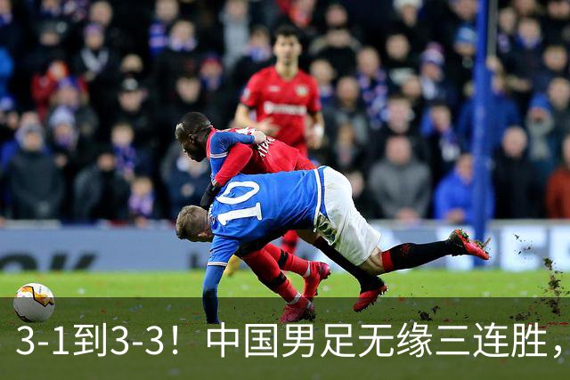 3-1到3-3！中国男足无缘三连胜，2人同时被罚下，仍基本晋级四强