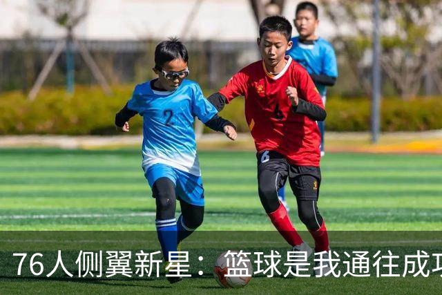 76人侧翼新星：篮球是我通往成功的最大优势，但我只是单纯热爱它